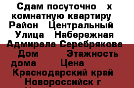 Сдам посуточно 2-х комнатную квартиру › Район ­ Центральный › Улица ­ Набережная Адмирала Серебрякова › Дом ­ 21 › Этажность дома ­ 5 › Цена ­ 1 500 - Краснодарский край, Новороссийск г. Недвижимость » Квартиры аренда   